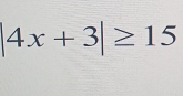 |4x+3|≥ 15