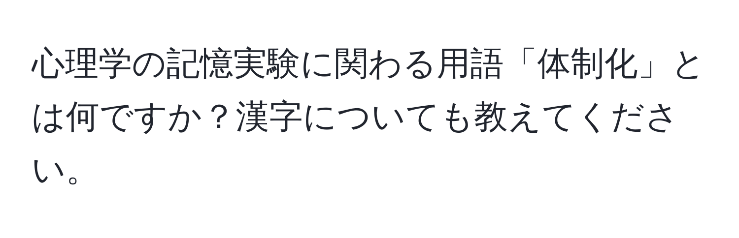 心理学の記憶実験に関わる用語「体制化」とは何ですか？漢字についても教えてください。