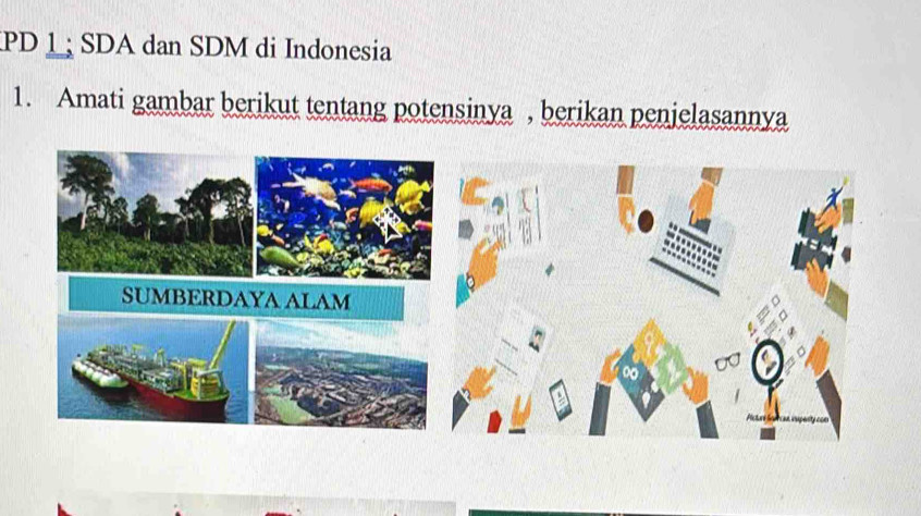 PD 1 SDA dan SDM di Indonesia 
1. Amati gambar berikut tentang potensinya , berikan penjelasannya