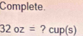 Complete.
32oz= ? cup(s ;)