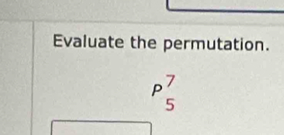 Evaluate the permutation.
P_5^7