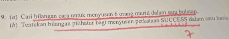 Cari bilangan cara untuk menyusun 6 orang murid dalam satu bulatan. 
(b) Tentukan bilangan pilihatur bagi menyusun perkataan SUCCESS dalam satu baris