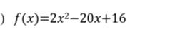 f(x)=2x^2-20x+16