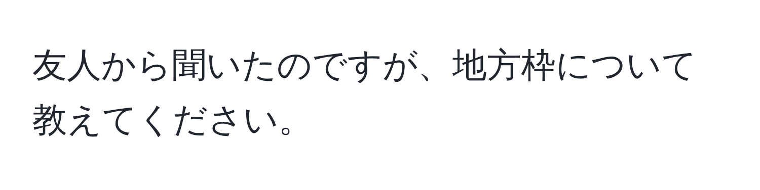 友人から聞いたのですが、地方枠について教えてください。