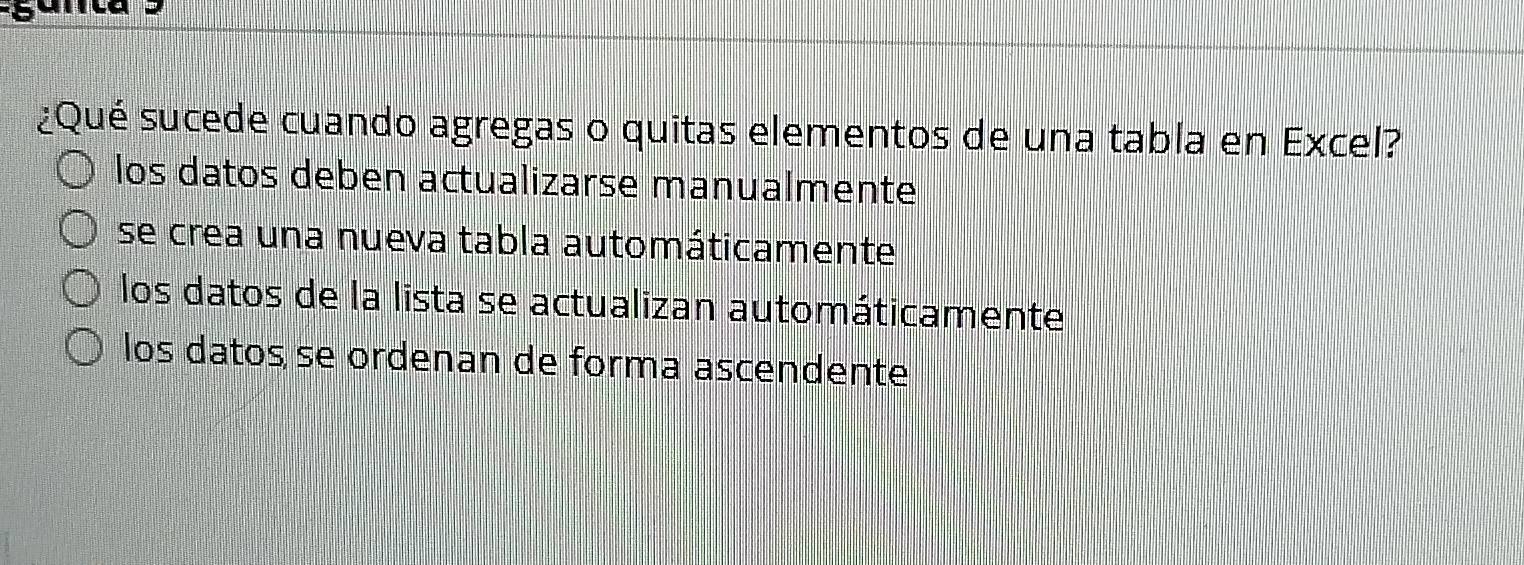 ¿Qué sucede cuando agregas o quitas elementos de una tabla en Excel?
los datos deben actualizarse manualmente
se crea una nueva tabla automáticamente
los datos de la lista se actualizan automáticamente
los datos se ordenan de forma ascendente