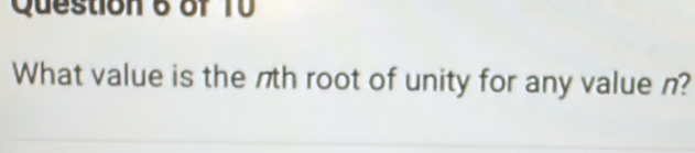 of T0 
What value is the nth root of unity for any value n?