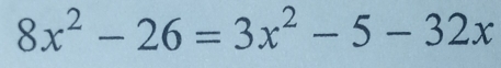 8x^2-26=3x^2-5-32x