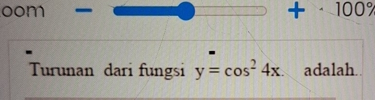 oom + 100% 
. 
Turunan dari fungsi y=cos^24x. adalah..