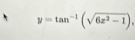 y=tan^(-1)(sqrt(6x^2-1)),