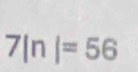 7ln |=56