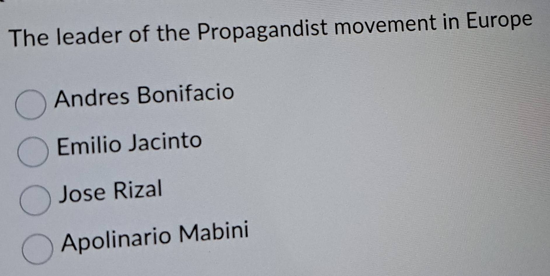 The leader of the Propagandist movement in Europe
Andres Bonifacio
Emilio Jacinto
Jose Rizal
Apolinario Mabini