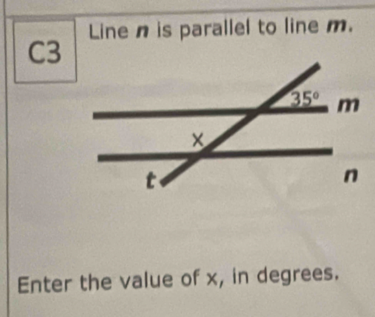 Line n is parallel to line m.
C3
Enter the value of x, in degrees.