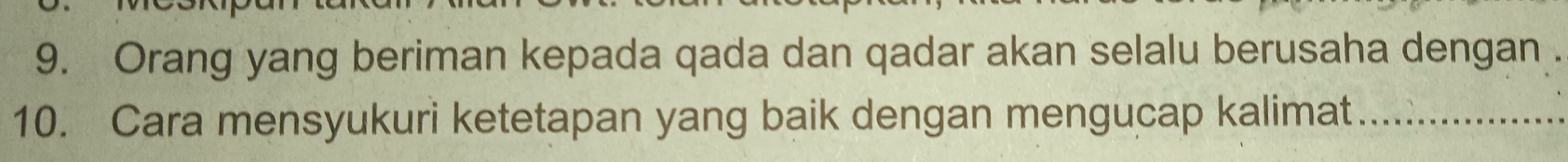 Orang yang beriman kepada qada dan qadar akan selalu berusaha dengan . 
10. Cara mensyukuri ketetapan yang baik dengan mengucap kalimat_