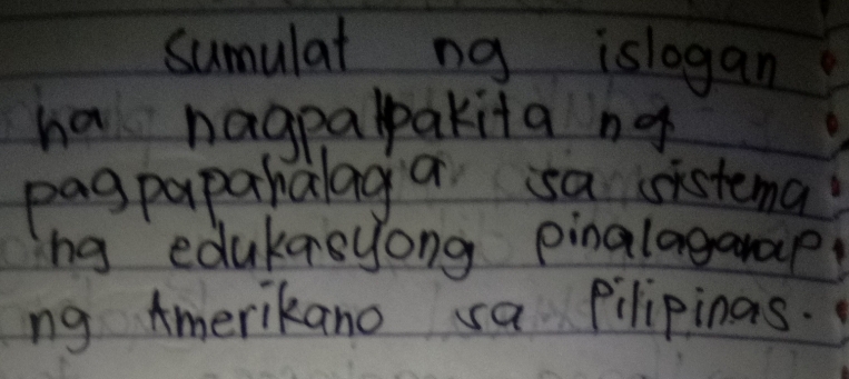 sumulat ng islogan 
ha hagpalpakita ng 
pagpapahalaga sa sistema 
ng edukasyong pinalagarap 
ng Amerikano sa pilipings.