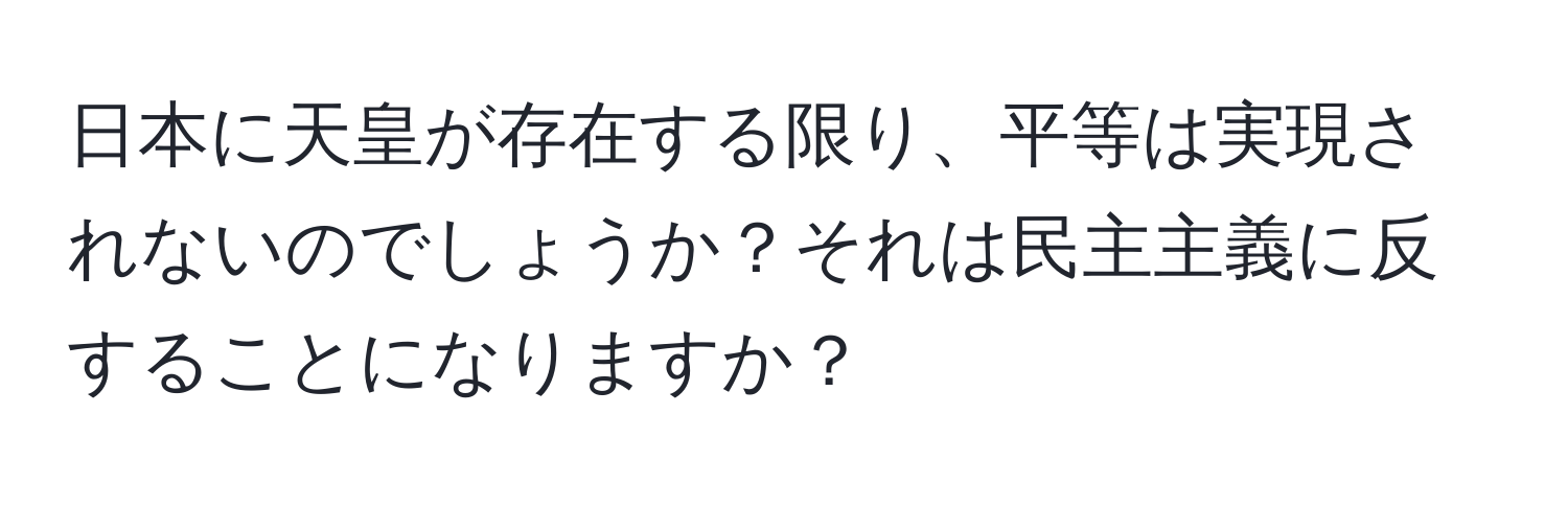 日本に天皇が存在する限り、平等は実現されないのでしょうか？それは民主主義に反することになりますか？