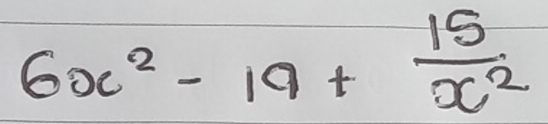 6x^2-19+ 15/x^2 