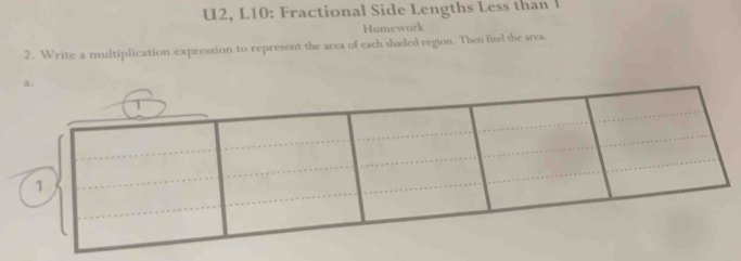 U2, L10: Fractional Side Lengths Less than 
Homework 
2. Write a multiplication expression to represent the area of each shaded region. Then find the area.