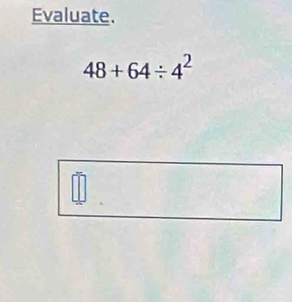 Evaluate.
48+64/ 4^2