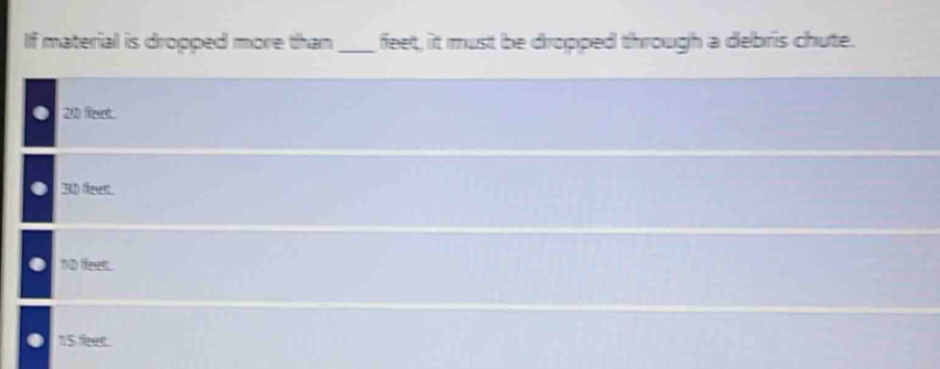 If material is dropped more than_ feet, it must be dropped through a debris chute.
20 frn
30) fिeen.
nD fees.
● 1/5 fleent .
