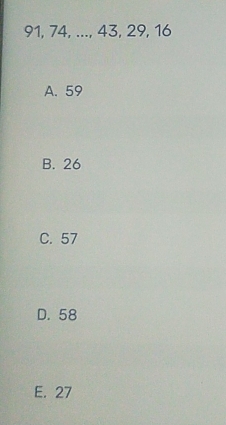 91, 74, ..., 43, 29, 16
A. 59
B. 26
C. 57
D. 58
E. 27