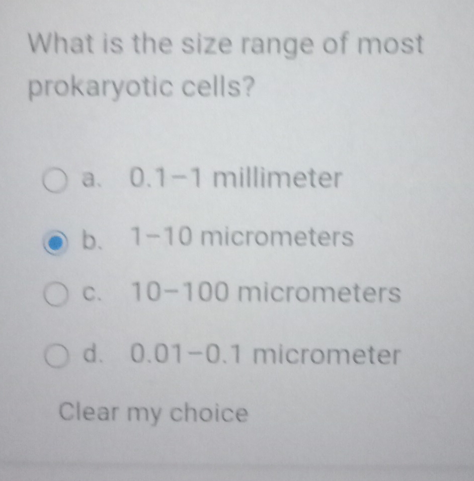 What is the size range of most
prokaryotic cells?
a. 0.1-1 millimeter
b、 1-10 micrometers
C. 10-100 micrometers
d. 0.01-0.1 micrometer
Clear my choice