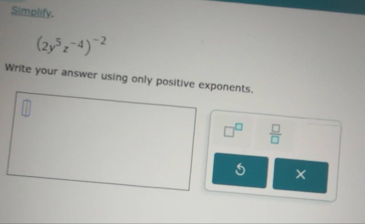 Solved: Simplify. (2y^5z^(-4))^-2 Write your answer using only positive ...