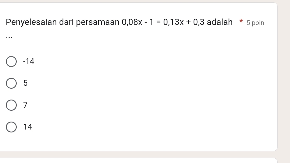 Penyelesaian dari persamaan 0,08x-1=0,13x+0,3 adalah * 5 poin
…
-14
5
7
14