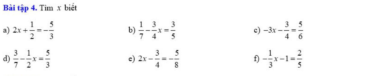 Bài that ap4. Tìm x biết 
a) 2x+ 1/2 =- 5/3  b)  1/7 - 3/4 x= 3/5  -3x- 3/4 = 5/6 
c) 
d)  3/7 - 1/2 x= 5/3  2x- 3/4 =- 5/8  f) - 1/3 x-1= 2/5 
e)