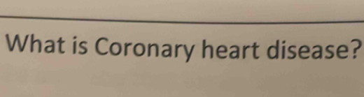 What is Coronary heart disease?