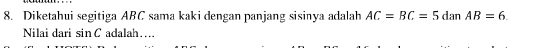 Diketahui segitiga ABC sama kaki dengan panjang sisinya adalah AC=BC=5danAB=6. 
Nilai dari sin C adalah…