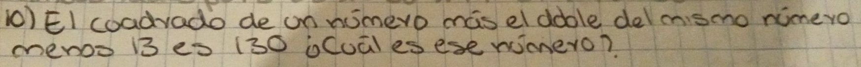 EI coadvado de on nimero mas el doble delmismo nimero 
menoo 13 es 130 oCuales ese wimero?