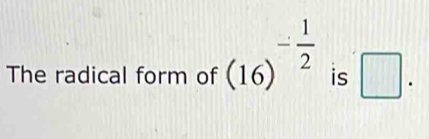 The radical form of (16)^- 1/2  is □ .