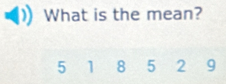 What is the mean?
5 a 1 8 5 2 9