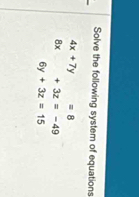 Solve the following system of equations
4x+7y=8
8x+3z=-49
6y+3z=15