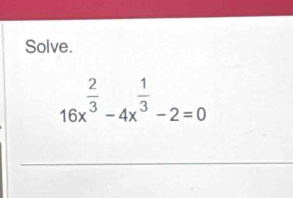 Solve.
16x^(frac 2)3-4x^(frac 1)3-2=0