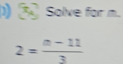 30^3 Solve for m.
2= (n-11)/3 