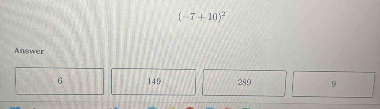 (-7+10)^2
Answer
6 149 289 9