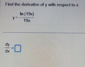 Find the derivative of y with respect to x.
y= ln (19x)/19x 
 dy/dx =□