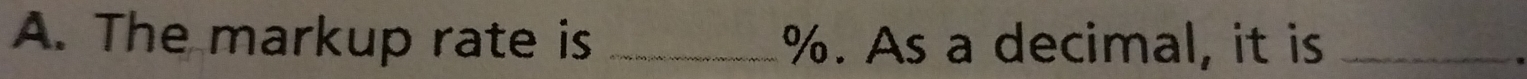 The markup rate is _ %. As a decimal, it is_