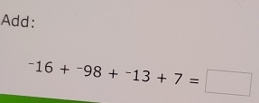 Add:
^-16+^-98+^-13+7=□