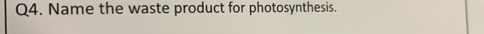 Name the waste product for photosynthesis.