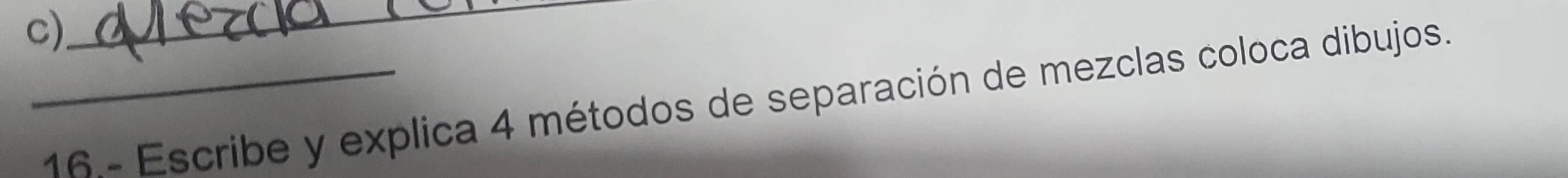 16.- Escribe y explica 4 métodos de separación de mezclas coloca dibujos.