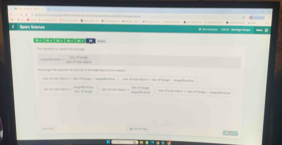 cd Kalde B C los o to B hal Sadooed har fo t ted ma t toaant tod s. H ty g aie ;t. a hy uod bl ad te Rogted tall to Er ty hoscal tih M. La Sn Fasara 
< Sparx Science # Give toodback 1370 XP Mia Palge Thorpe Menu
H==h=
This equation is used in microscopy.
size of trage
magnification = size of real object
fearrange the equation so the size of the real object is the subject
size of real object = size of image = magnification size of real object = size of image — magnification
 sise of image sise of real object =
size of real object = magnification size of image size of real object = size of image + magnification
magnification
Ind Pertedte Tabte o