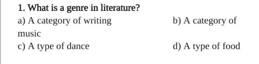 What is a genre in literature?
a) A category of writing b) A category of
music
c) A type of dance d) A type of food