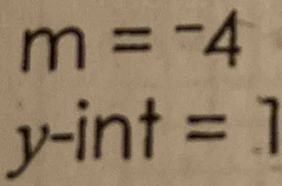 m=-4
y-int=1