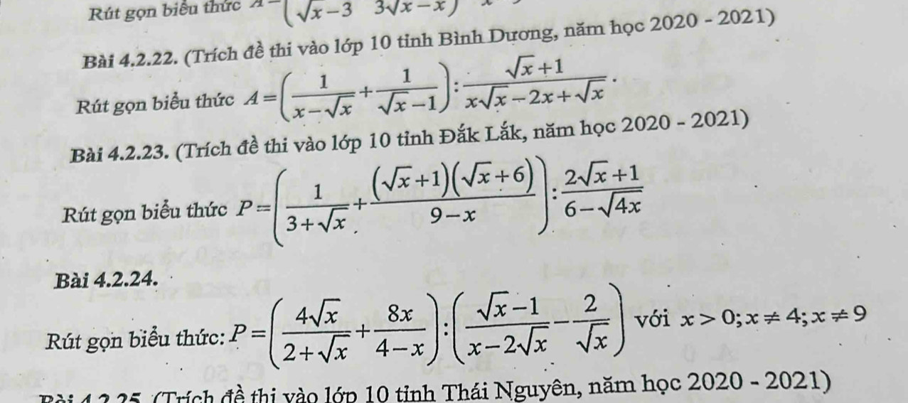 Rút gọn biểu thức^(wedge -)(sqrt(x-3)3sqrt(x-x))
Bài 4.2.22. (Trích đề thi vào lớp 10 tỉnh Bình Dương, năm học 2020 - 2021) 
Rút gọn biểu thức A=( 1/x-sqrt(x) + 1/sqrt(x)-1 ): (sqrt(x)+1)/xsqrt(x)-2x+sqrt(x) . 
Bài 4.2.23. (Trích đề thi vào lớp 10 tỉnh Đắk Lắk, năm học 2020-2021) 
Rút gọn biểu thức P=( 1/3+sqrt(x) + ((sqrt(x)+1)(sqrt(x)+6))/9-x ): (2sqrt(x)+1)/6-sqrt(4x) 
Bài 4.2.24. 
Rút gọn biểu thức: P=( 4sqrt(x)/2+sqrt(x) + 8x/4-x ):( (sqrt(x)-1)/x-2sqrt(x) - 2/sqrt(x) ) với x>0; x!= 4; x!= 9
Tài 1 3 35 (Trích đề thị vào lớp 10 tỉnh Thái Nguyên, năm học 2020 - 2021)