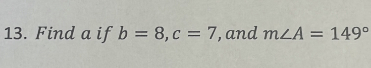 Find a if b=8, c=7 , and m∠ A=149°