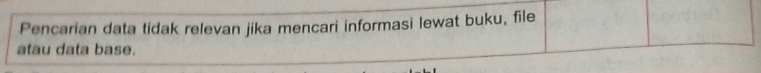 Pencarian data tidak relevan jika mencari informasi lewat buku, file 
atau data base.