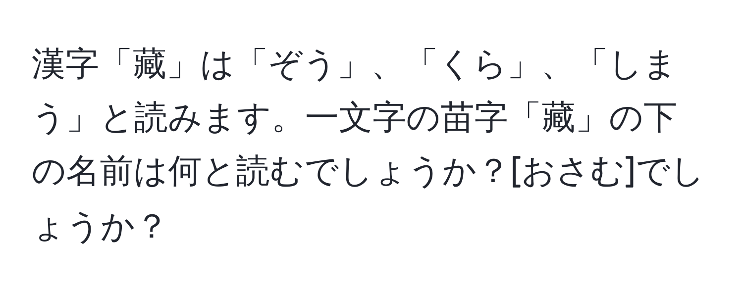 漢字「藏」は「ぞう」、「くら」、「しまう」と読みます。一文字の苗字「藏」の下の名前は何と読むでしょうか？[おさむ]でしょうか？