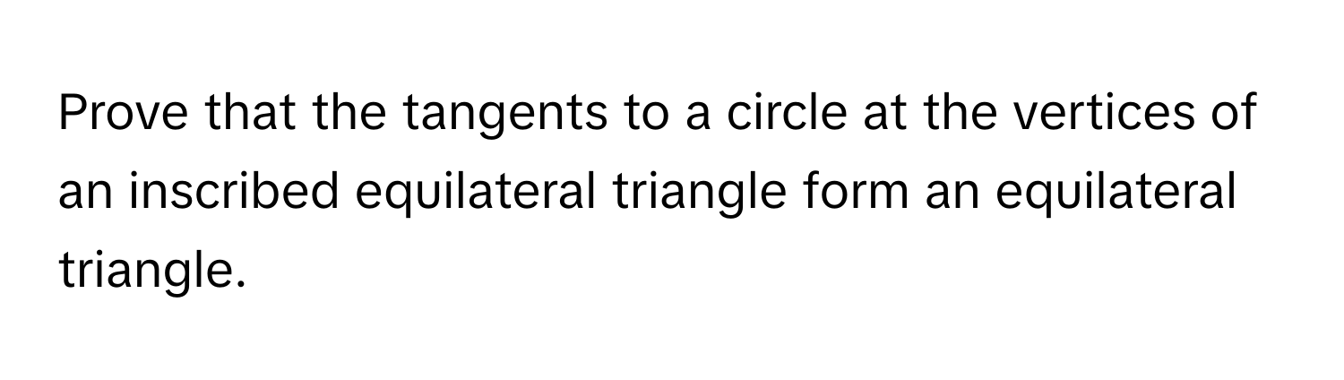 Prove that the tangents to a circle at the vertices of an inscribed equilateral triangle form an equilateral triangle.